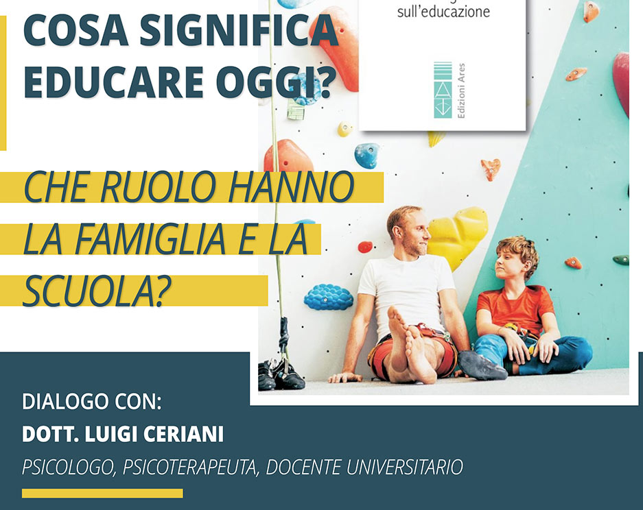 COSA SIGNIFICA EDUCARE OGGI? Che ruolo hanno la famiglia e la scuola?   Incontro con il Dott. Luigi Ceriani, Psicologo, psicoterapeuta e docente.